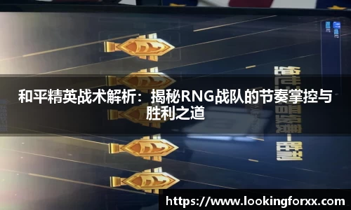 和平精英战术解析：揭秘RNG战队的节奏掌控与胜利之道
