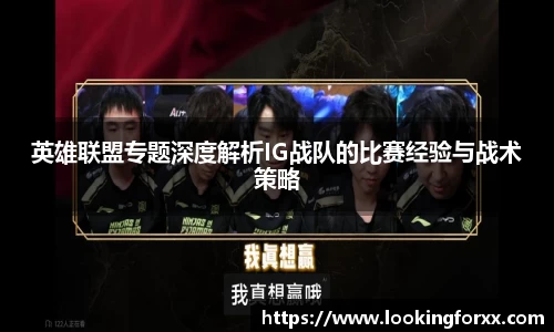 英雄联盟专题深度解析IG战队的比赛经验与战术策略