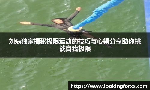 刘磊独家揭秘极限运动的技巧与心得分享助你挑战自我极限