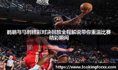 鹈鹕与马刺精彩对决回放全程解说带你重温比赛精彩瞬间