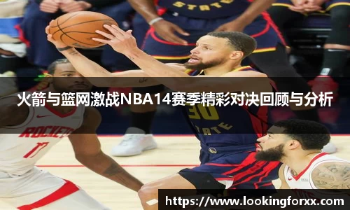 火箭与篮网激战NBA14赛季精彩对决回顾与分析